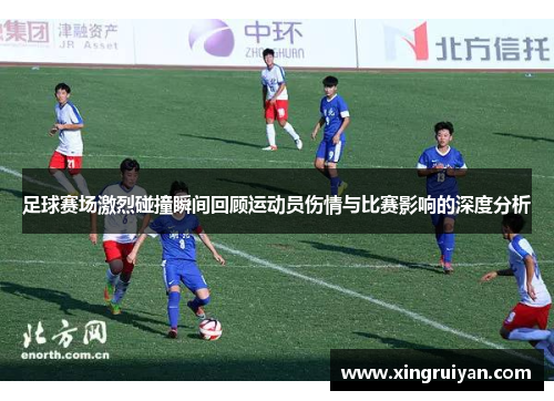 足球赛场激烈碰撞瞬间回顾运动员伤情与比赛影响的深度分析