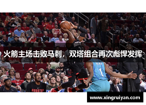 火箭主场击败马刺，双塔组合再次彪悍发挥