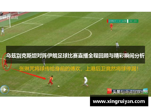 乌兹别克斯坦对阵伊朗足球比赛直播全程回顾与精彩瞬间分析