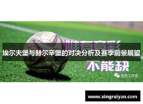 埃尔夫堡与赫尔辛堡的对决分析及赛季前景展望