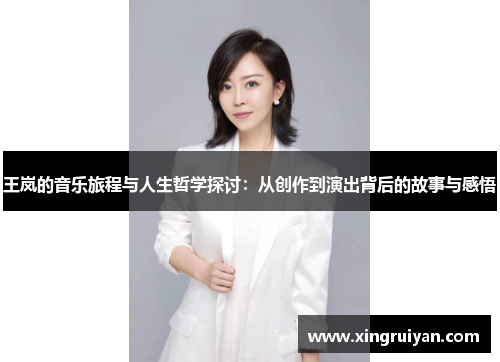 王岚的音乐旅程与人生哲学探讨：从创作到演出背后的故事与感悟
